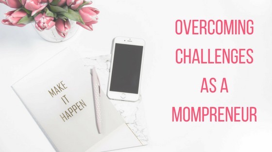 Overcoming Challenges as a Mompreneur inspiringmompreneurs.com