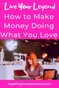 Are you making money doing what you love? It's time to Live Your Legend. Start with these awesome tips from regular guest poster, Helen Bradford #LiveYourLegend #HowtoMakeMoneyDoingWhatYouLove