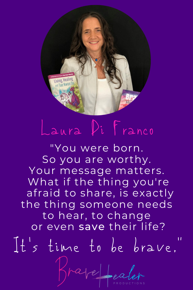 Don't miss this inspirational interview with Laura Di Franco, Author of 8 books, including 4 Amazon Best Sellers, the Owner of Brave Healer Productions, Inspirational Speaker, Podcaster, Tae Kwon Do Black Belt and Mom of two. #AmazonBestSellers #authorinterview #inspiration #InspiringMompreneurs #BraveHealer #inspirationalwords #bravery 