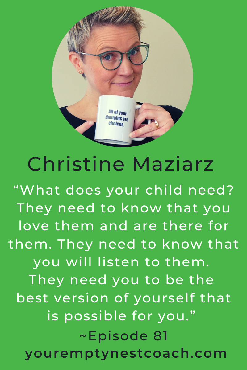 “What does your child need? They need to know that you love them and are there for them. They need to know that you will listen to them. They need you to be the best version of yourself that is possible for you.” ~Episode 81