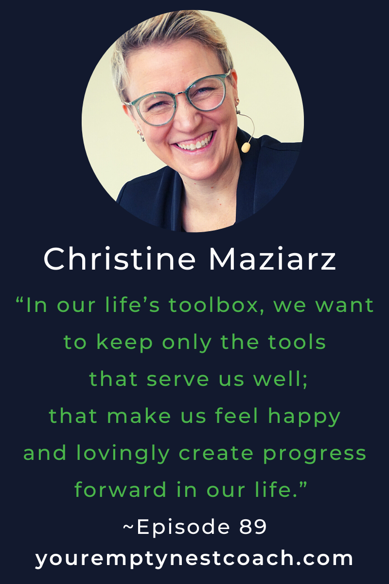 “In our life’s toolbox, we want to keep only the tools that serve us well; that make us feel happy and lovingly create progress forward in our life.” ~Episode 89