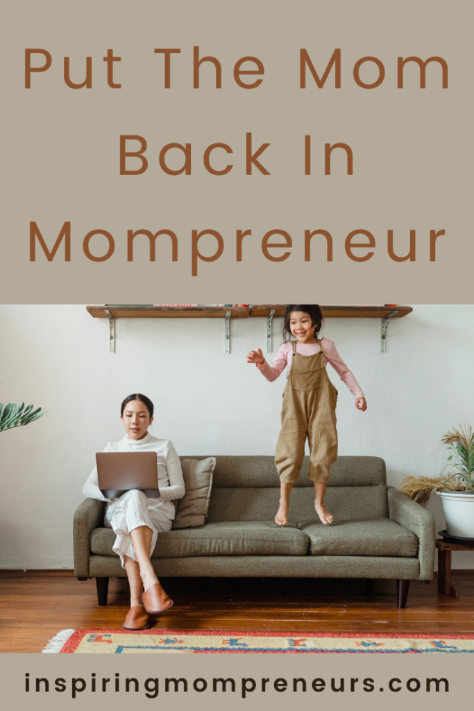 Put The Mom Back In Mompreneur - Inspiring Mompreneurs