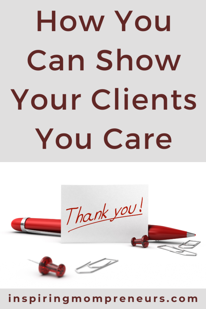 How You Can Show Your Clients You Care - Inspiring Mompreneurs