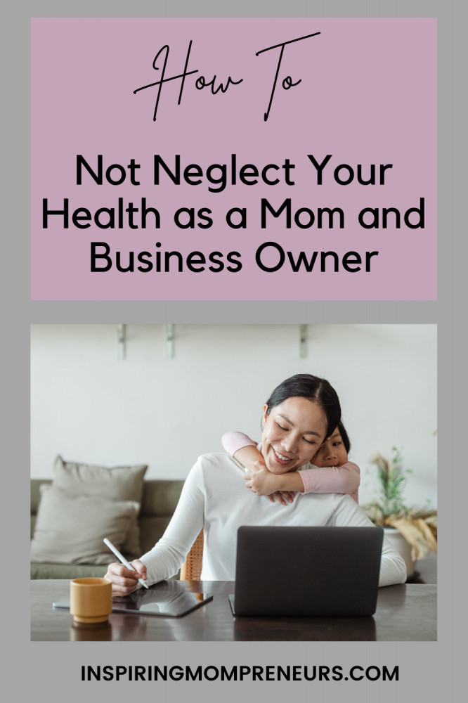 not neglect your health as a mom and business owner